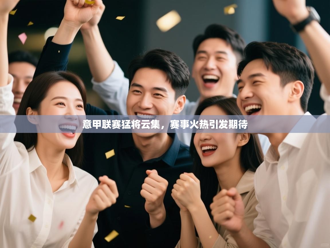 意甲联赛猛将云集，赛事火热引发期待  第1张